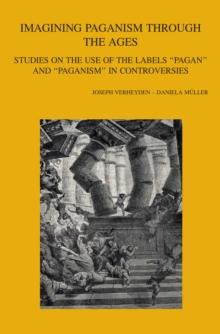 Imagining Paganism through the Ages : Studies on the Use of the Labels 'Pagan' and 'Paganism' in Controversies