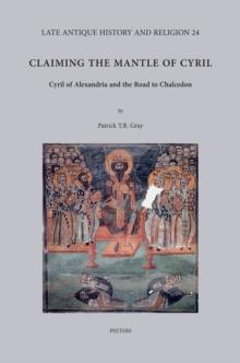 Claiming the Mantle of Cyril : Cyril of Alexandria and the Road to Chalcedon