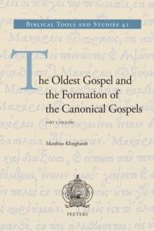 The Oldest Gospel and the Formation of the Canonical Gospels : Part I: Inquiry. Part II: Reconstruction - Translation - Variants