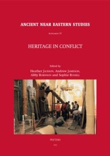 Heritage in Conflict : Proceedings of Two Meetings: 'Heritage in Conflict: A Review of the Situation in Syria and Iraq', Workshop held at the 63rd Rencontre Assyriologique Internationale, Marburg, Ger