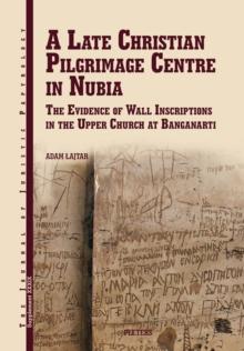 A Late Christian Pilgrimage Centre in Nubia : The Evidence of Wall Inscriptions in the Upper Church at Banganarti