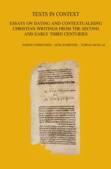 Texts in Context : Essays on Dating and Contextualising Christian Writings from the Second and Early Third Centuries