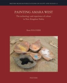 Painting Amara West : The Technology and Experience of Colour in New Kingdom Nubia