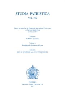 Studia Patristica. Vol. CIX - Papers presented at the Eighteenth International Conference on Patristic Studies held in Oxford 2019 : Volume 6: Readings in Irenaeus of Lyon