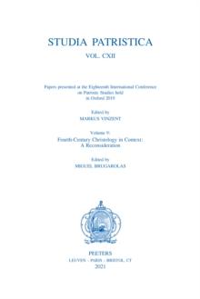 Studia Patristica. Vol. CXII - Papers presented at the Eighteenth International Conference on Patristic Studies held in Oxford 2019 : Volume 9: Fourth-Century Christology in Context: A Reconsideration