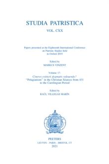 Studia Patristica. Vol. CXX - Papers presented at the Eighteenth International Conference on Patristic Studies held in Oxford 2019 : Volume 17: Cineres extincti dogmatis refouendo? 'Pelagianism' in th