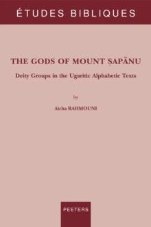 The Gods of Mount Sapanu : Deity Groups in the Ugaritic Alphabetic Texts