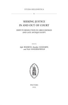 Seeking Justice in and out of Court : Dispute Resolution in Greco-Roman and Late Antique Egypt