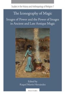 The Iconography of Magic : Images of Power and the Power of Images in Ancient and Late Antique Magic