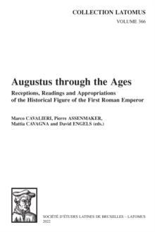 Augustus through the Ages : Receptions, Readings and Appropriations of the Historical Figure of the First Roman Emperor