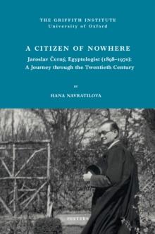 A Citizen of Nowhere : Jaroslav Cerny, Egyptologist (1898-1970): A Journey through the Twentieth Century