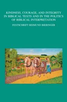 Kindness, Courage, and Integrity in Biblical Texts and in the Politics of Biblical Interpretation : Festschrift Reimund Bieringer