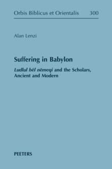 Suffering in Babylon : Ludlul bel nemeqi and the Scholars, Ancient and Modern