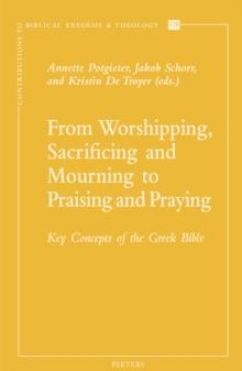 From Worshipping, Sacrificing, and Mourning to Praising and Praying : Key Concepts of the Greek Bible