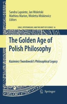 The Golden Age of Polish Philosophy : Kazimierz Twardowski's Philosophical Legacy