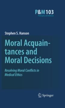 Moral Acquaintances and Moral Decisions : Resolving Moral Conflicts in Medical Ethics