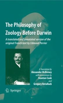 The Philosophy of Zoology Before Darwin : A translated and annotated version of the original French text by Edmond Perrier