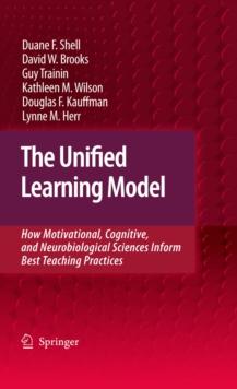 The Unified Learning Model : How Motivational, Cognitive, and Neurobiological Sciences Inform Best Teaching Practices