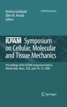 IUTAM Symposium on Cellular, Molecular and Tissue Mechanics : Proceedings of the IUTAM symposium held at Woods Hole, Mass., USA, June 18-21, 2008