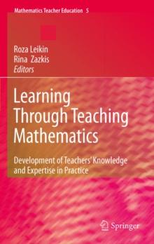 Learning Through Teaching Mathematics : Development of Teachers' Knowledge and Expertise in Practice