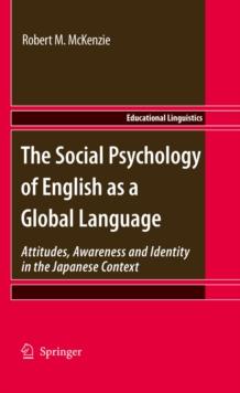 The Social Psychology of English as a Global Language : Attitudes, Awareness and Identity in the Japanese Context