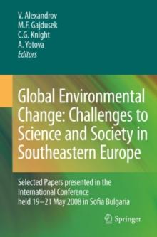 Global Environmental Change: Challenges to Science and Society in Southeastern Europe : Selected Papers presented in the International Conference held 19-21 May 2008 in Sofia Bulgaria