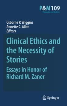 Clinical Ethics and the Necessity of Stories : Essays in Honor of Richard M. Zaner