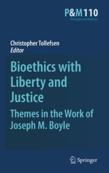 Bioethics with Liberty and Justice : Themes in the Work of Joseph M. Boyle