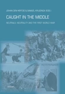 Caught in the Middle : Neutrals, Neutrality and the First World War