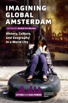 Imagining Global Amsterdam : History, Culture, and Geography in a World City