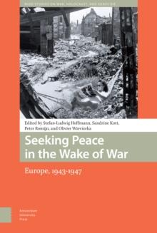 Seeking Peace in the Wake of War : Europe, 1943-1947