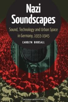 Nazi Soundscapes : Sound, Technology and Urban Space in Germany, 1933-1945