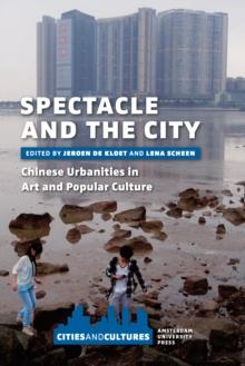 Spectacle and the City : Chinese Urbanities in Art and Popular Culture