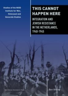 This Cannot Happen Here : Integration and Jewish Resistance in the Netherlands, 1940-1945