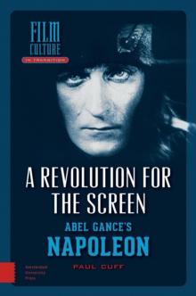 A Revolution for the Screen : Abel Gance's Napoleon