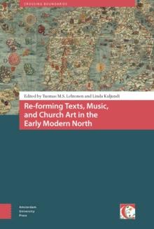 Re-forming Texts, Music, and Church Art in the Early Modern North