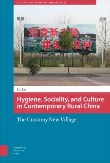 Hygiene, Sociality, and Culture in Contemporary Rural China : The Uncanny New Village