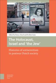 The Holocaust, Israel and 'the Jew' : Histories of Antisemitism in Postwar Dutch Society