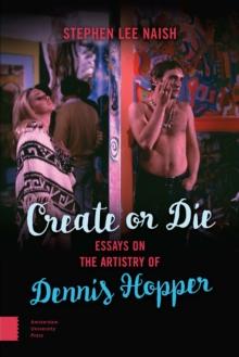 Create or Die : Essays on the Artistry of Dennis Hopper