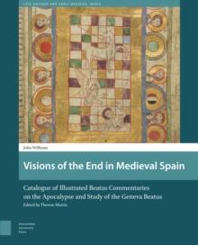 Visions of the End in Medieval Spain : Catalogue of Illustrated Beatus Commentaries on the Apocalypse and Study of the Geneva Beatus