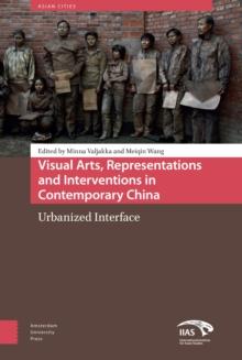 Visual Arts, Representations and Interventions in Contemporary China : Urbanized Interface