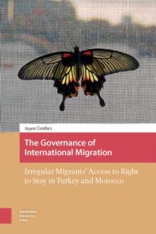 The Governance of International Migration : Irregular Migrants' Access to Right to Stay in Turkey and Morocco