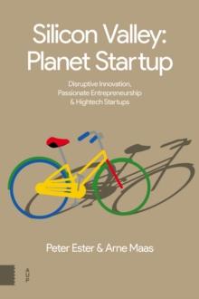 Silicon Valley, Planet Startup : Disruptive Innovation, Passionate Entrepreneurship and Hightech Startups