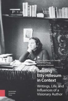 Reading Etty Hillesum in Context : Writings, Life, and Influences of a Visionary Author