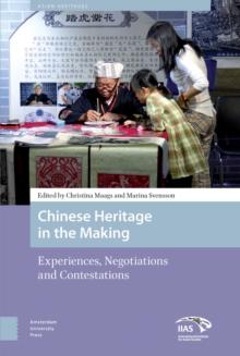 Chinese Heritage in the Making : Experiences, Negotiations and Contestations