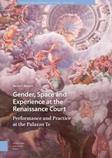 Gender, Space and Experience at the Renaissance Court : Performance and Practice at the Palazzo Te