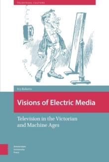 Visions of Electric Media : Television in the Victorian and Machine Ages