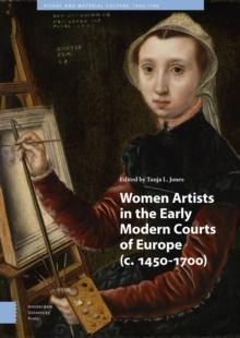 Women Artists in the Early Modern Courts of Europe : c. 1450-1700