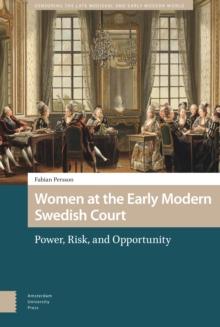 Women at the Early Modern Swedish Court : Power, Risk, and Opportunity