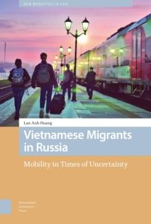 Vietnamese Migrants in Russia : Mobility in Times of Uncertainty